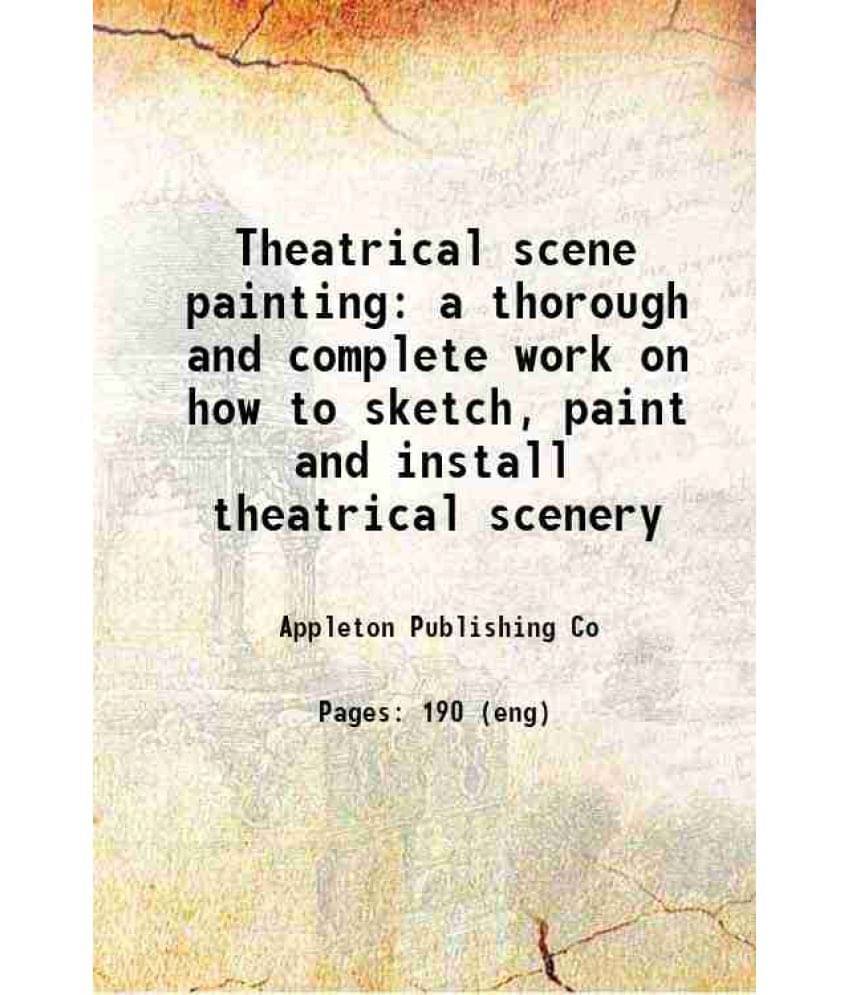 Theatrical Scene Painting A Thorough And Complete Work On How To Sketch, Paint And Install Theatrical Scenery Hardcover Theatrical Scene Painting A Thorough And Complete Work On How To Sketch, Paint And Install Theatrical Scenery Hardcover