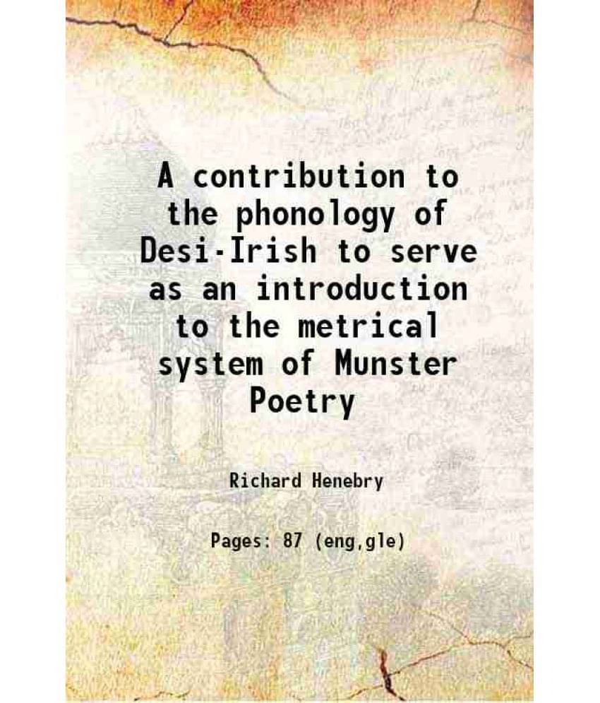 A Contribution To The Phonology Of Desi-Irish To Serve As An Introduction To The Metrical System Of Munster Poetry 1898 Hard-.. A Contribution To The Phonology Of Desi-Irish To Serve As An Introduction To The Metrical System Of Munster Poetry 1898 Hard-..