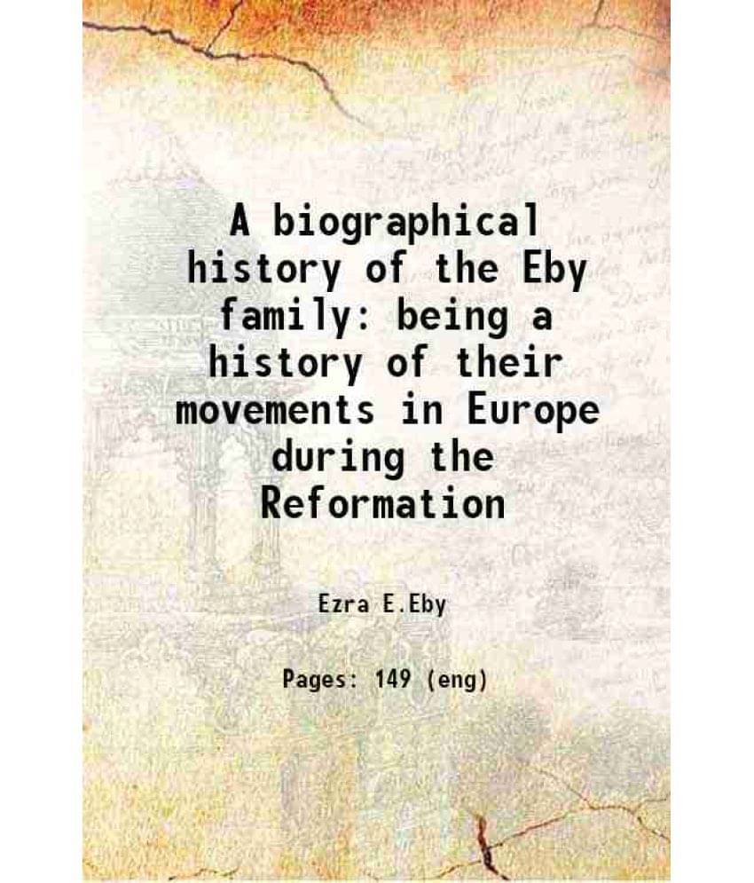 A Biographical History Of The Eby Family Being A History Of Their Movements In Europe During The Reformation 1889 Hardcover A Biographical History Of The Eby Family Being A History Of Their Movements In Europe During The Reformation 1889 Hardcover