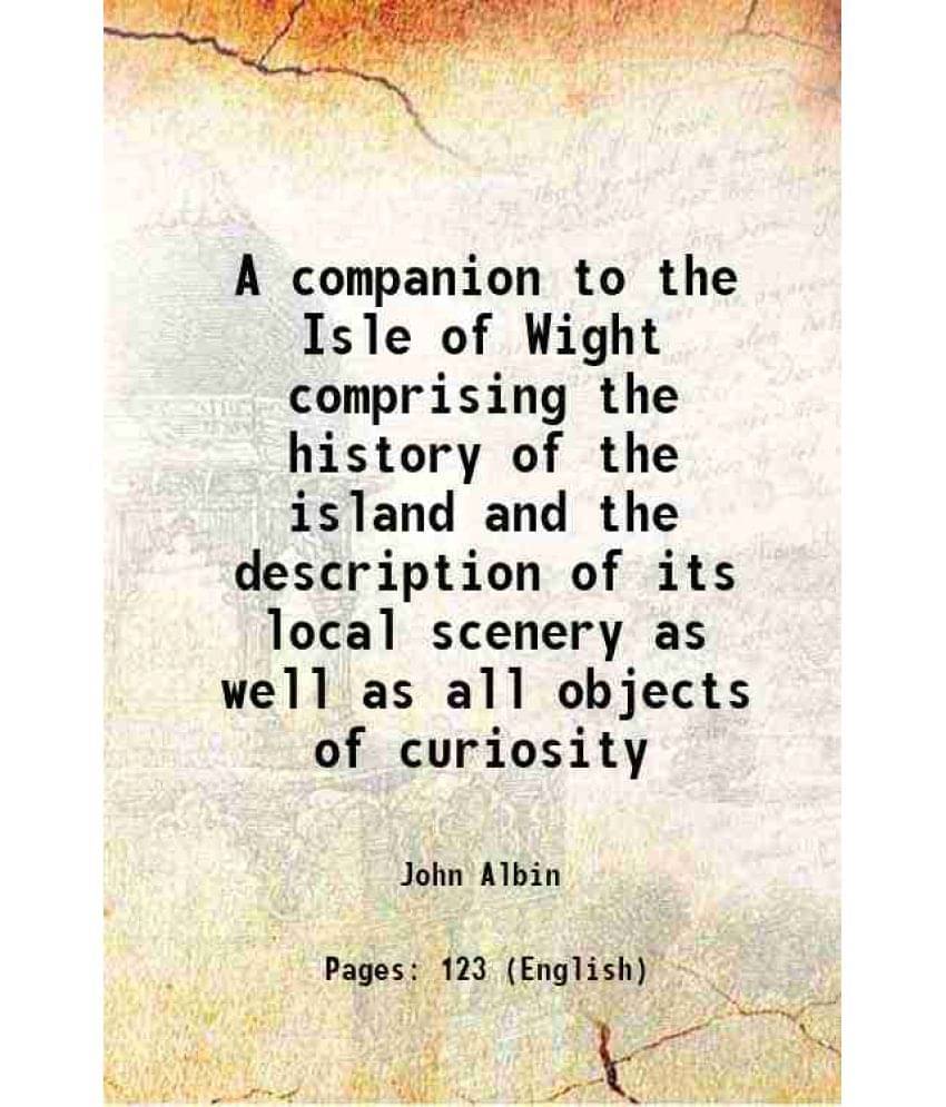A Companion To The Isle Of Wight Comprising The History Of The Island And The Description Of Its Local Scenery As Well As All-.. A Companion To The Isle Of Wight Comprising The History Of The Island And The Description Of Its Local Scenery As Well As All-..
