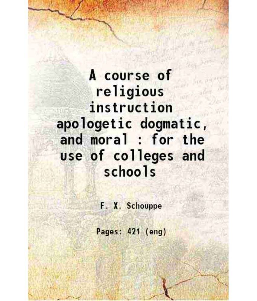 A Course Of Religious Instruction Apologetic Dogmatic, And Moral : For The Use Of Colleges And Schools 1879 Hardcover A Course Of Religious Instruction Apologetic Dogmatic, And Moral : For The Use Of Colleges And Schools 1879 Hardcover