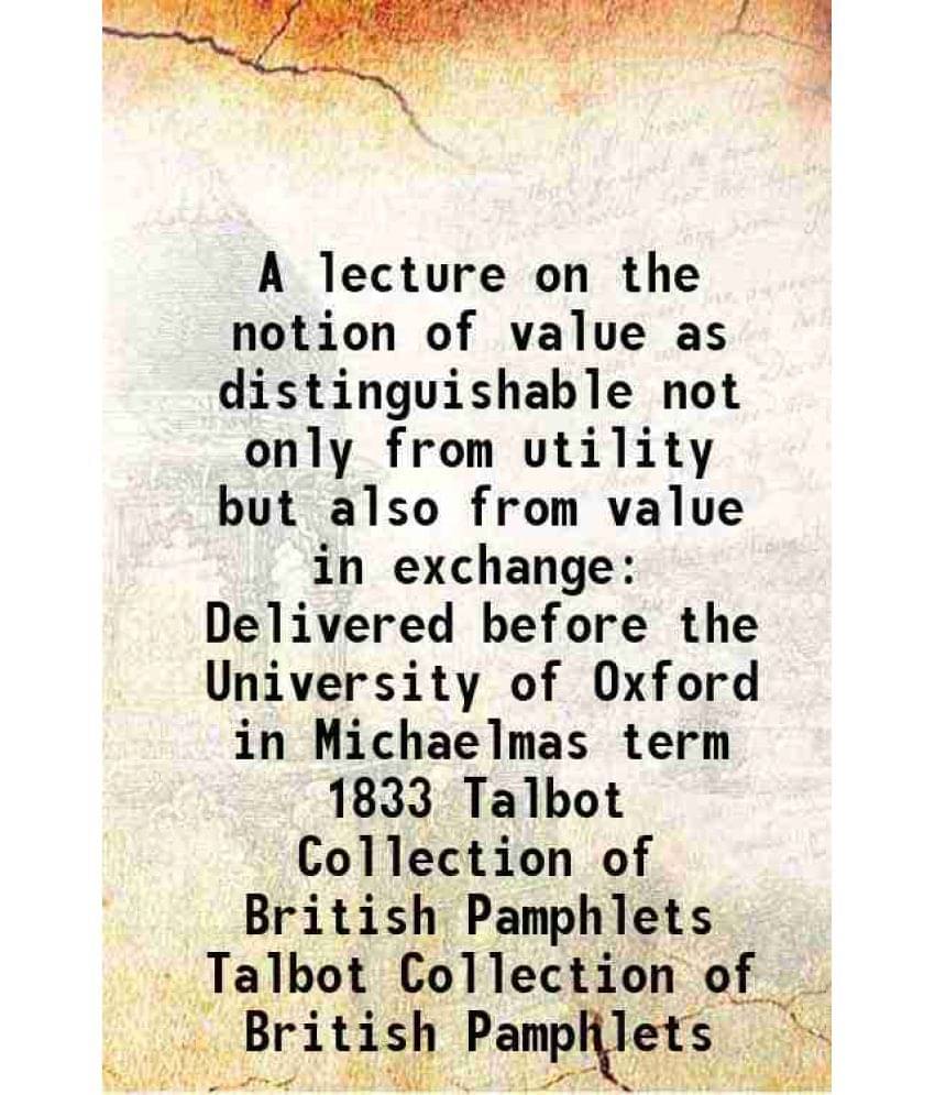     			A Lecture On The Notion Of Value As Distinguishable Not Only From Utility But Also  Vol. Talbot Collection of British Pamphlets..