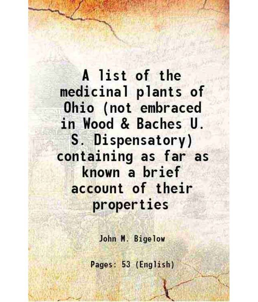 A List Of The Medicinal Plants Of Ohio (Not Embraced In Wood & Baches U. S. Dispensatory) Containing As Far As Known A Brief -.. A List Of The Medicinal Plants Of Ohio (Not Embraced In Wood & Baches U. S. Dispensatory) Containing As Far As Known A Brief -..