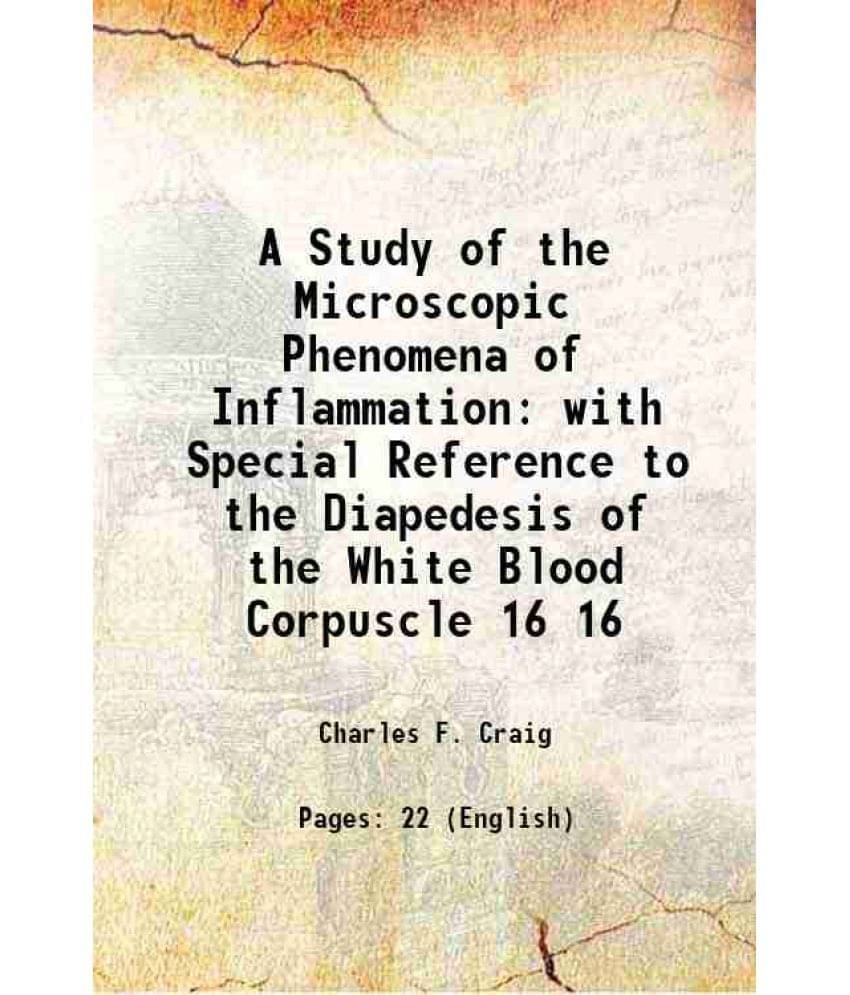 A Study Of The Microscopic Phenomena Of Inflammation With Special Reference To The Diapedesis Of The White Blood Corpus Vol. 16.. A Study Of The Microscopic Phenomena Of Inflammation With Special Reference To The Diapedesis Of The White Blood Corpus Vol. 16..