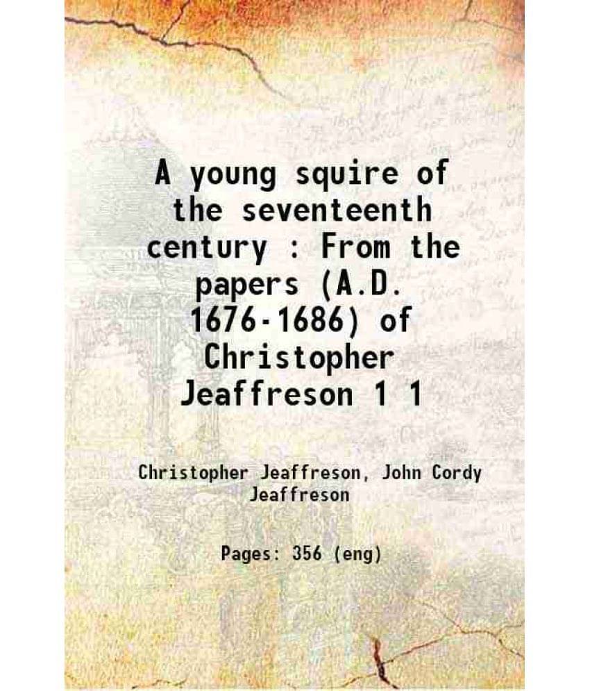 A Young Squire Of The Seventeenth Century : From The Papers (A.D. 1676-1686) Of Christopher Jeaffreson Volume 1 1878 Hardcov-.. A Young Squire Of The Seventeenth Century : From The Papers (A.D. 1676-1686) Of Christopher Jeaffreson Volume 1 1878 Hardcov-..