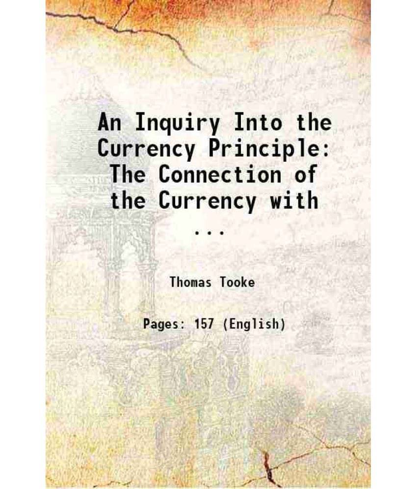 An Inquiry Into The Currency Principle: The Connection Of The Currency With ... 1844 Hardcover An Inquiry Into The Currency Principle: The Connection Of The Currency With ... 1844 Hardcover