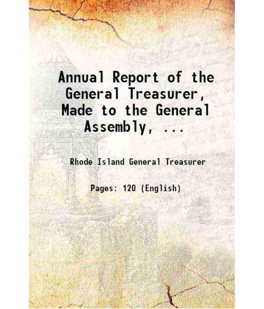 Annual Report Of The General Treasurer, Made To The General Assembly, ... 1909 Hardcover Annual Report Of The General Treasurer, Made To The General Assembly, ... 1909 Hardcover