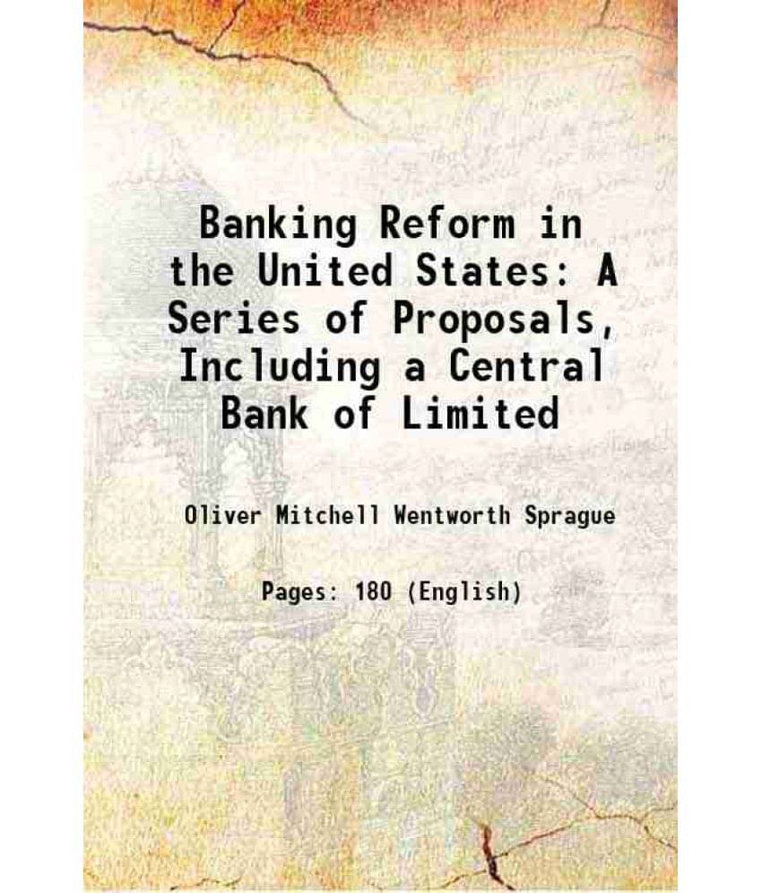     			Banking Reform In The United States: A Series Of Proposals, Including A Central Bank Of Limited 1910 Hardcover