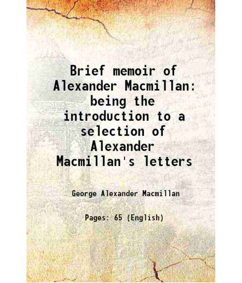 Brief Memoir Of Alexander Macmillan Being The Introduction To A Selection Of Alexander Macmillan'S Letters 1908 Hardcover Brief Memoir Of Alexander Macmillan Being The Introduction To A Selection Of Alexander Macmillan'S Letters 1908 Hardcover