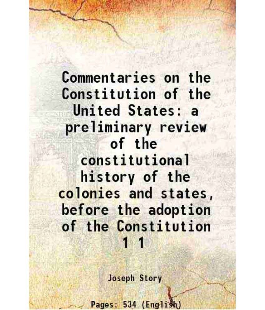 Commentaries On The Constitution Of The United States A Preliminary Review Of The Constitutional History Of The Colonies Vol. 1.. Commentaries On The Constitution Of The United States A Preliminary Review Of The Constitutional History Of The Colonies Vol. 1..