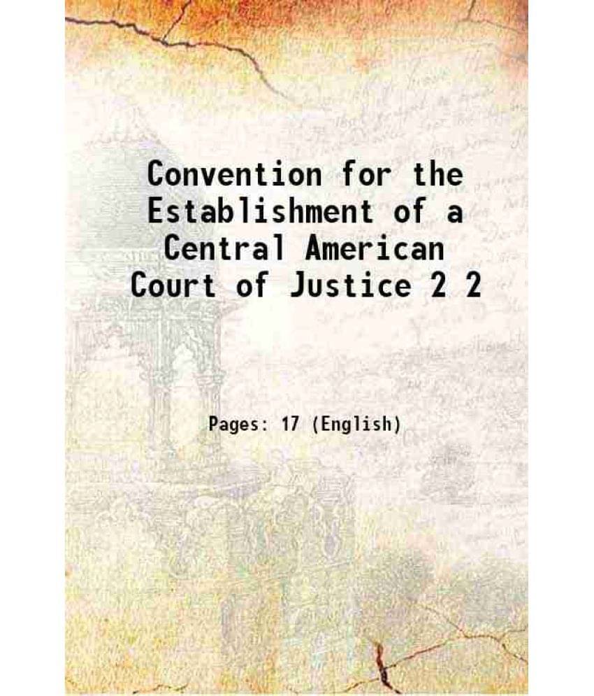 Convention For The Establishment Of A Central American Court Of Justice Volume 2 1908 Hardcover Convention For The Establishment Of A Central American Court Of Justice Volume 2 1908 Hardcover