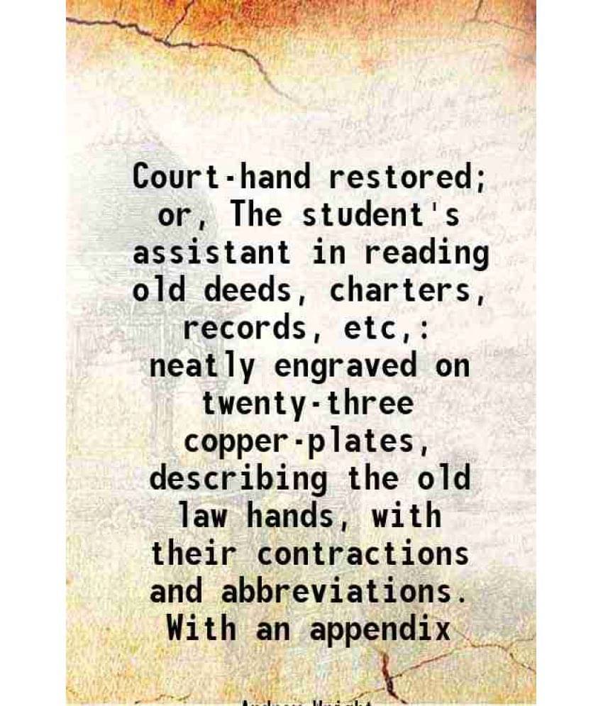 Court-Hand Restored Or, The Student'S Assistant In Reading Old Deeds, Charters, Records, Etc, Neatly Engraved On Twenty-Thre-.. Court-Hand Restored Or, The Student'S Assistant In Reading Old Deeds, Charters, Records, Etc, Neatly Engraved On Twenty-Thre-..