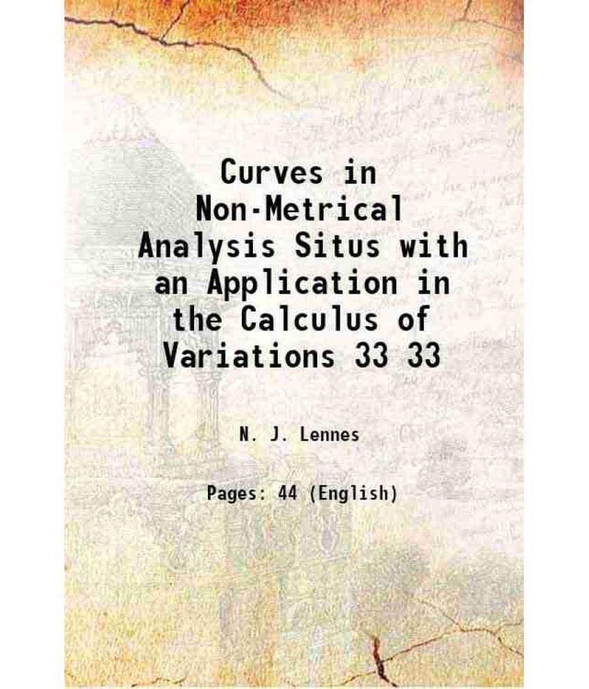 Curves In Non-Metrical Analysis Situs With An Application In The Calculus Of Variations Volume 33 1911 Hardcover Curves In Non-Metrical Analysis Situs With An Application In The Calculus Of Variations Volume 33 1911 Hardcover
