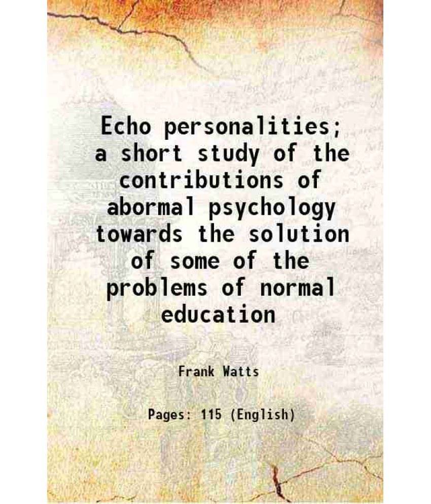 Echo Personalities A Short Study Of The Contributions Of Abormal Psychology Towards The Solution Of Some Of The Problems Of -.. Echo Personalities A Short Study Of The Contributions Of Abormal Psychology Towards The Solution Of Some Of The Problems Of -..