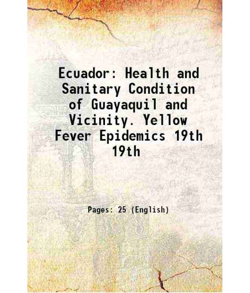 Ecuador: Health And Sanitary Condition Of Guayaquil And Vicinity. Yellow Fever Epidemics Volume 19Th 1904 Hardcover Ecuador: Health And Sanitary Condition Of Guayaquil And Vicinity. Yellow Fever Epidemics Volume 19Th 1904 Hardcover