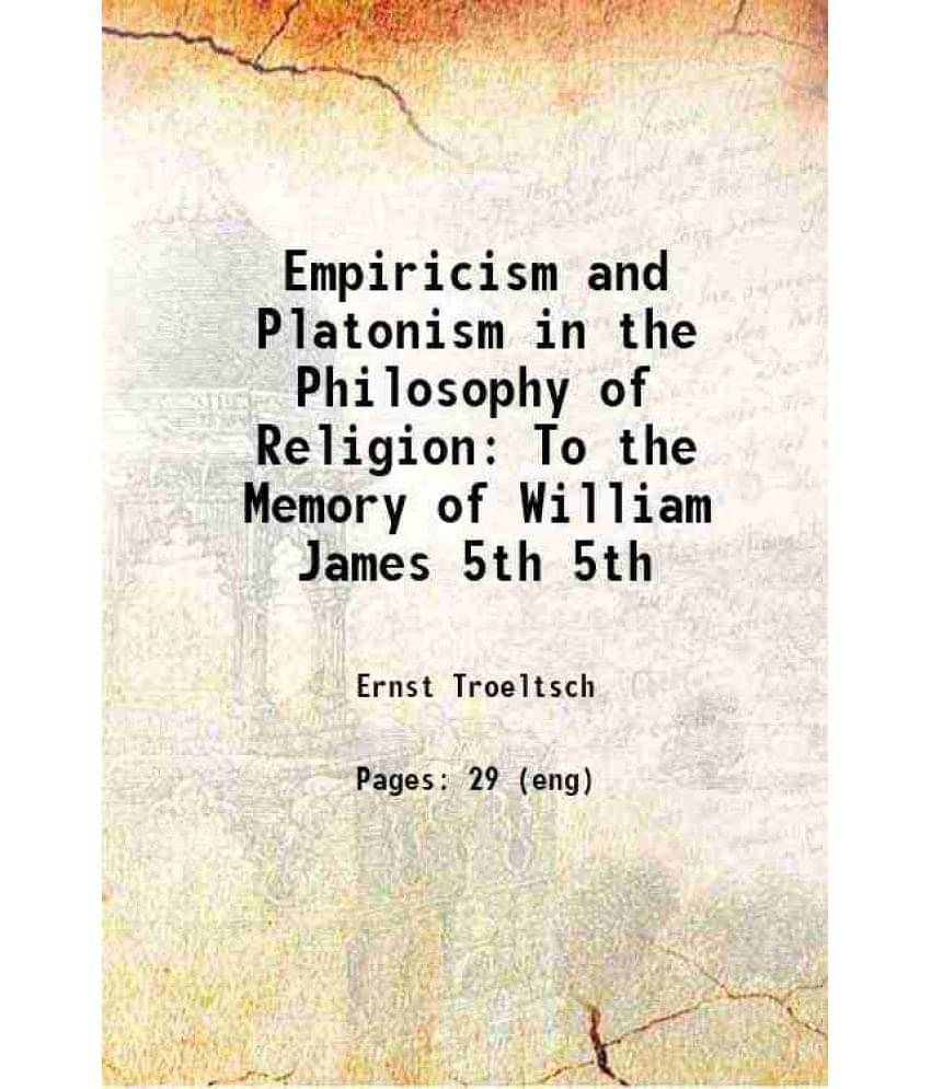Empiricism And Platonism In The Philosophy Of Religion: To The Memory Of William James Volume 5Th 1912 Hardcover Empiricism And Platonism In The Philosophy Of Religion: To The Memory Of William James Volume 5Th 1912 Hardcover