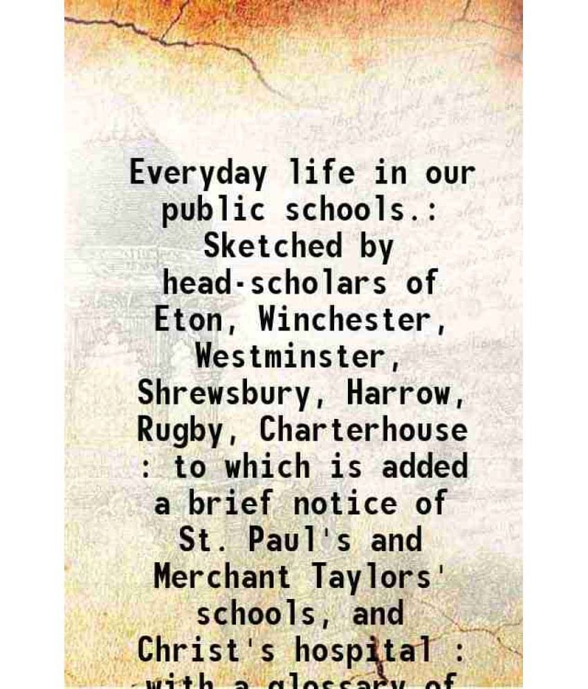 Everyday Life In Our Public Schools. Sketched By Head-Scholars Of Eton, Winchester, Westminster, Shrewsbury, Harrow, Rugby, C-.. Everyday Life In Our Public Schools. Sketched By Head-Scholars Of Eton, Winchester, Westminster, Shrewsbury, Harrow, Rugby, C-..