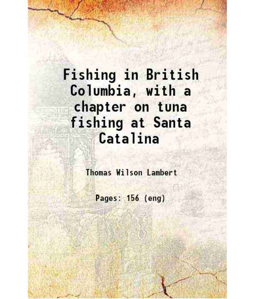 Fishing In British Columbia, With A Chapter On Tuna Fishing At Santa Catalina 1907 Hardcover Fishing In British Columbia, With A Chapter On Tuna Fishing At Santa Catalina 1907 Hardcover