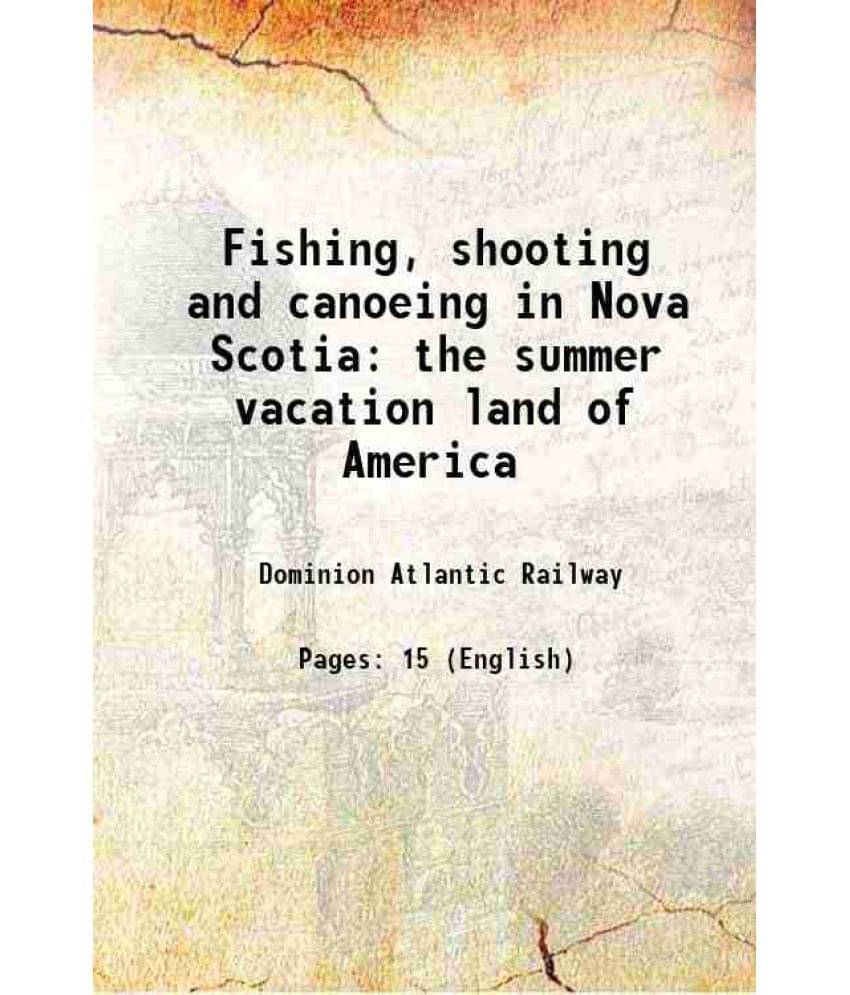 Fishing, Shooting And Canoeing In Nova Scotia The Summer Vacation Land Of America 1916 Hardcover Fishing, Shooting And Canoeing In Nova Scotia The Summer Vacation Land Of America 1916 Hardcover