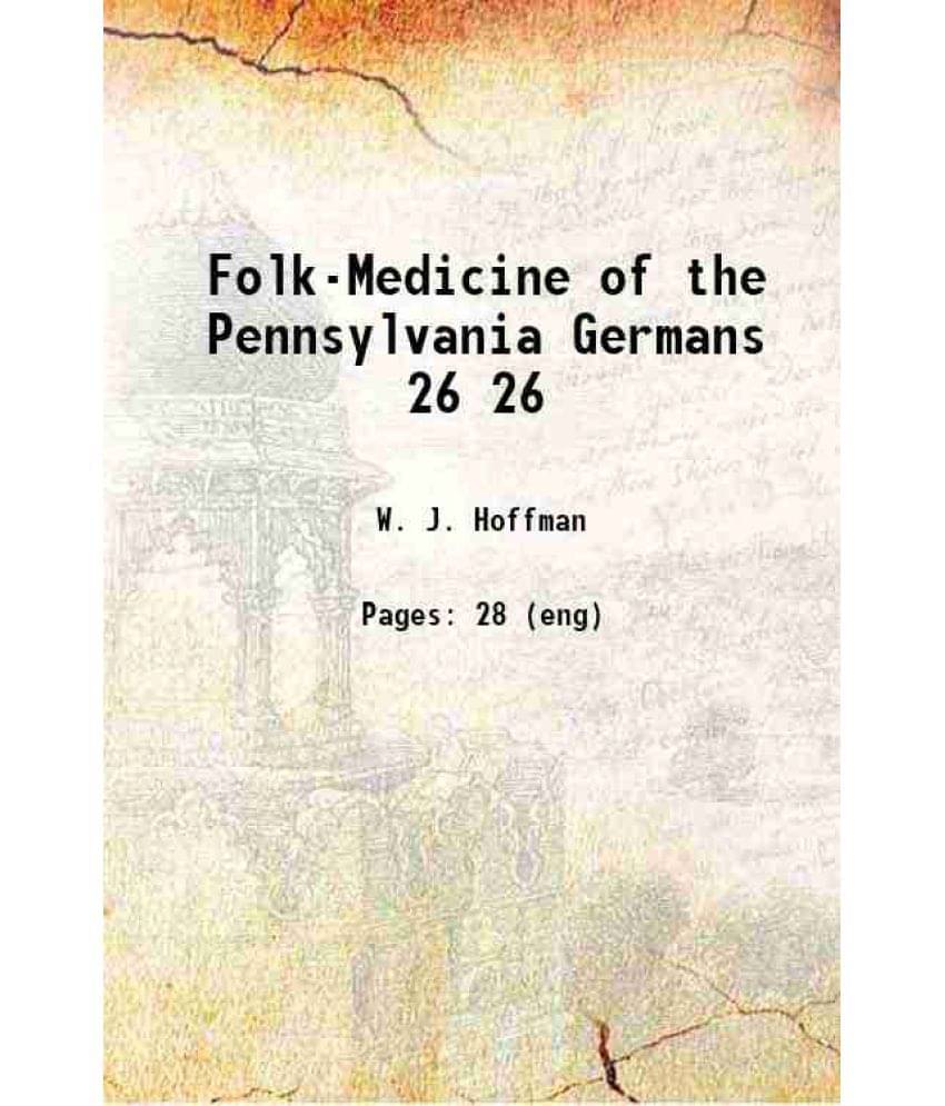 Folk-Medicine Of The Pennsylvania Germans Volume 26 1889 Hardcover Folk-Medicine Of The Pennsylvania Germans Volume 26 1889 Hardcover