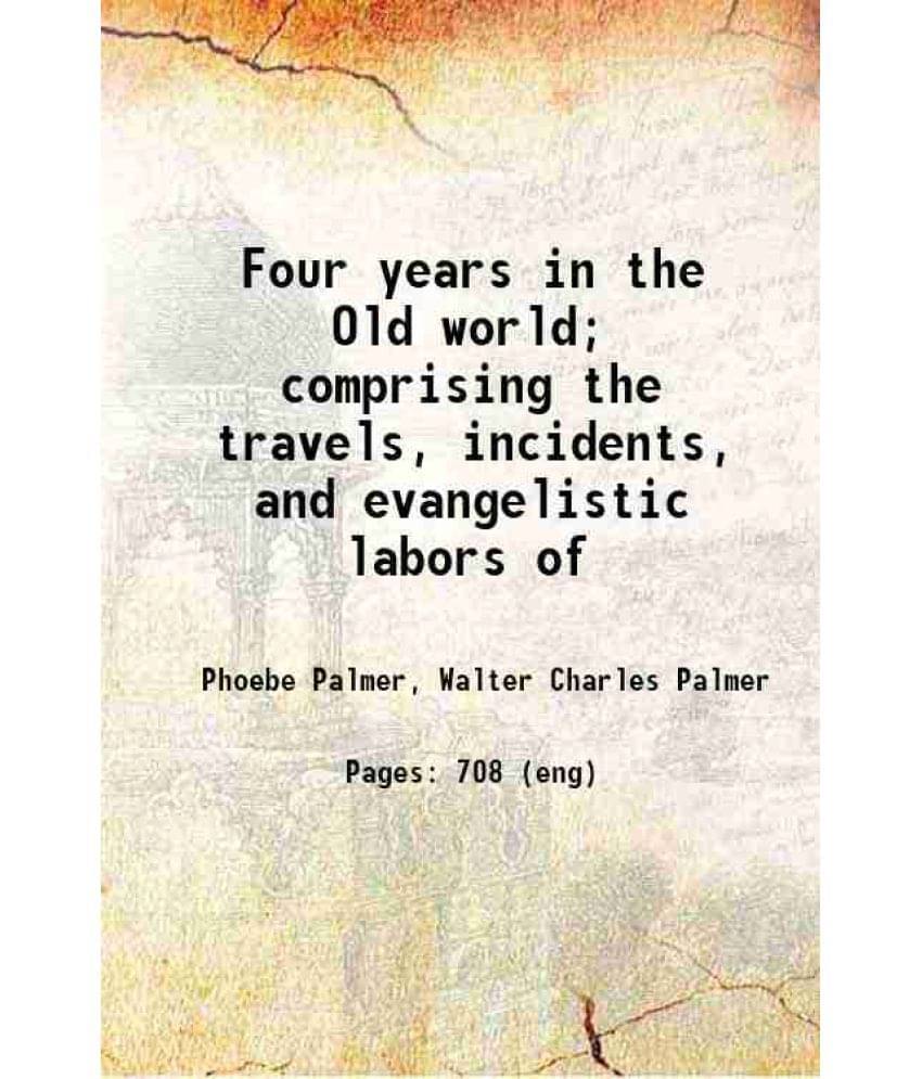 Four Years In The Old World Comprising The Travels, Incidents, And Evangelistic Labors Of 1866 Hardcover Four Years In The Old World Comprising The Travels, Incidents, And Evangelistic Labors Of 1866 Hardcover
