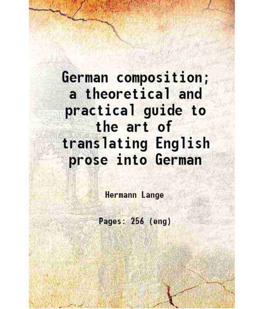 German Composition A Theoretical And Practical Guide To The Art Of Translating English Prose Into German 1900 Hardcover German Composition A Theoretical And Practical Guide To The Art Of Translating English Prose Into German 1900 Hardcover