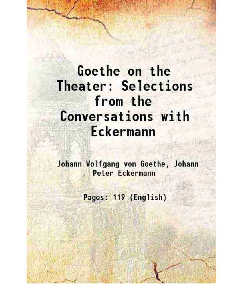 Goethe On The Theater: Selections From The Conversations With Eckermann 1919 Hardcover Goethe On The Theater: Selections From The Conversations With Eckermann 1919 Hardcover