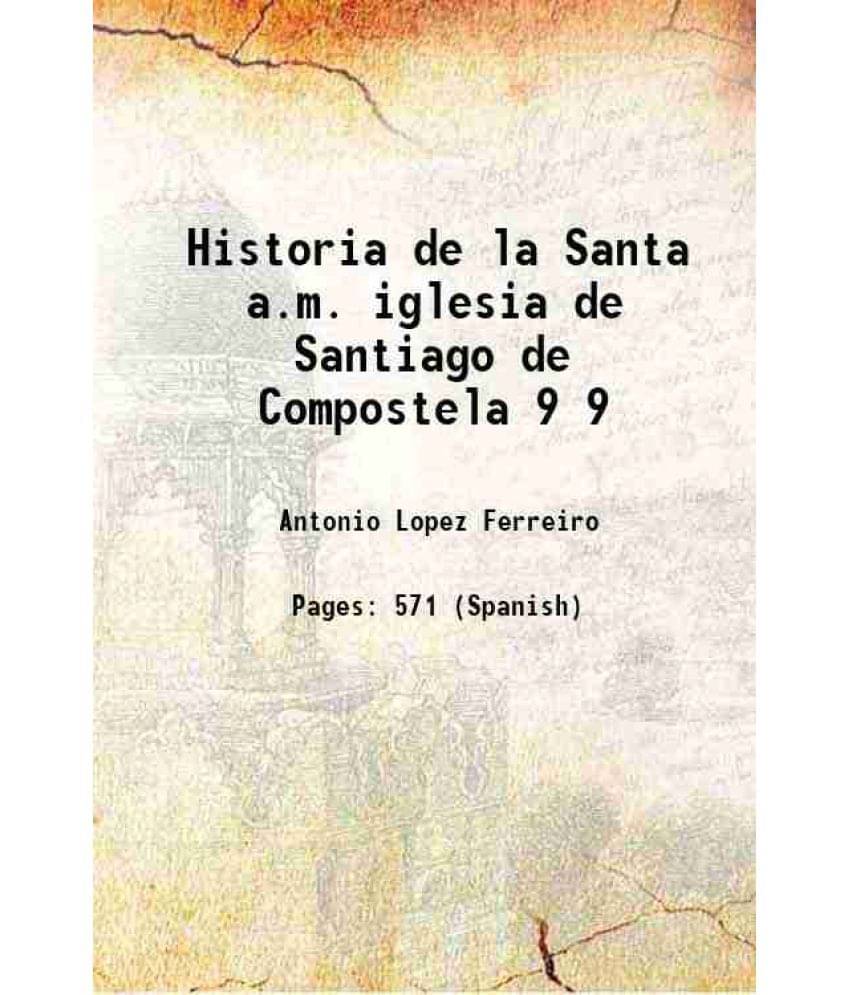 Historia De La Santa A.M. Iglesia De Santiago De Compostela Volume 9 1907 Hardcover Historia De La Santa A.M. Iglesia De Santiago De Compostela Volume 9 1907 Hardcover