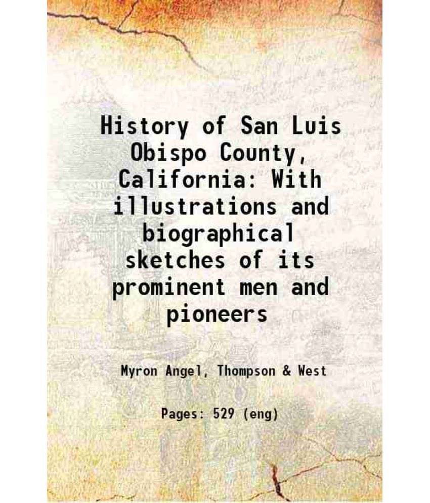 History Of San Luis Obispo County, California With Illustrations And Biographical Sketches Of Its Prominent Men And Pioneers -.. History Of San Luis Obispo County, California With Illustrations And Biographical Sketches Of Its Prominent Men And Pioneers -..