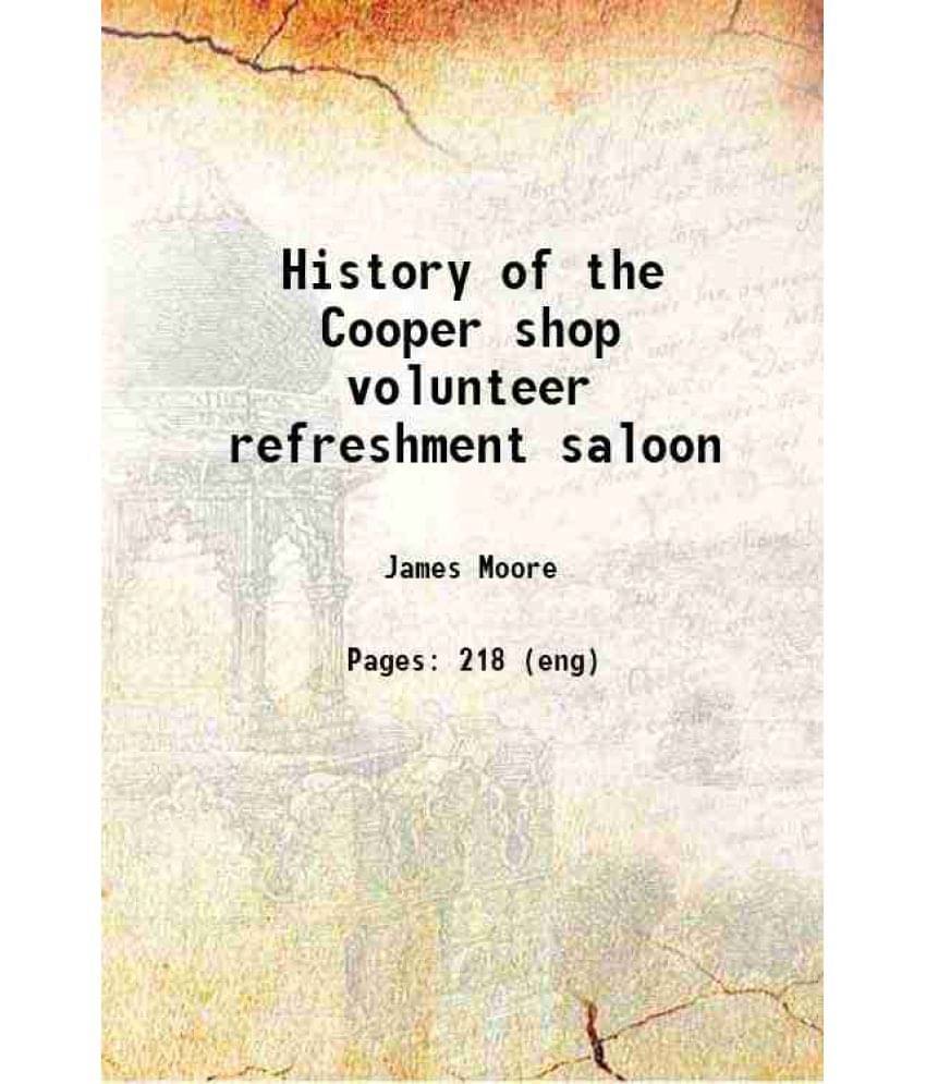 History Of The Cooper Shop Volunteer Refreshment Saloon 1866 Hardcover History Of The Cooper Shop Volunteer Refreshment Saloon 1866 Hardcover