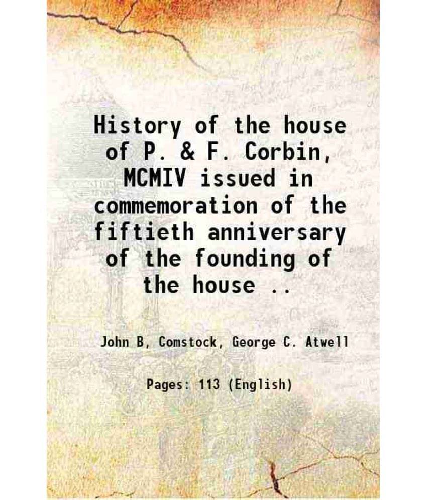 History Of The House Of P. & F. Corbin, Mcmiv Issued In Commemoration Of The Fiftieth Anniversary Of The Founding Of The Hous-.. History Of The House Of P. & F. Corbin, Mcmiv Issued In Commemoration Of The Fiftieth Anniversary Of The Founding Of The Hous-..
