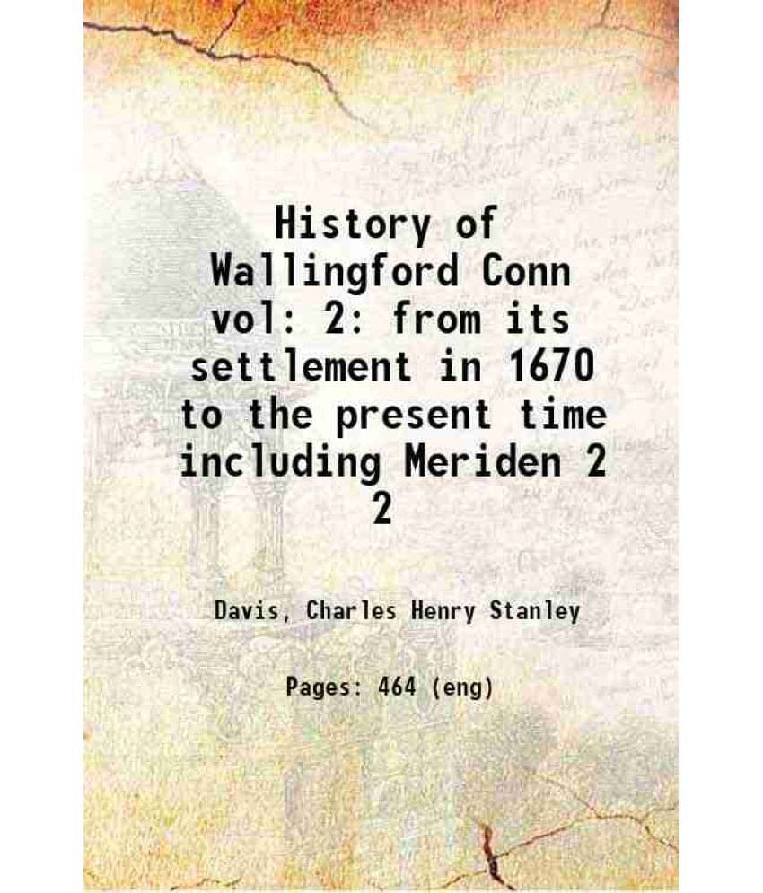 History Of Wallingford Conn Vol: 2 From Its Settlement In 1670 To The Present Time Including Meriden Volume 2 1870 Hardcover-..     			History Of Wallingford Conn Vol: 2 From Its Settlement In 1670 To The Present Time Including Meriden Volume 2 1870 Hardcover-..