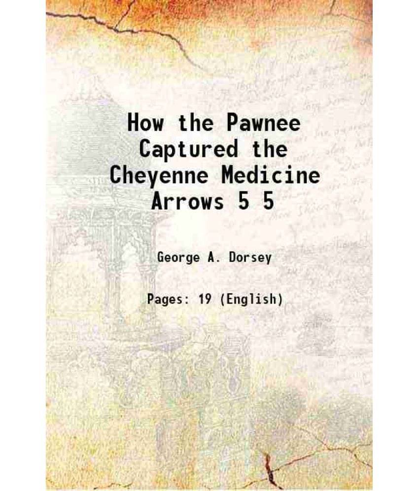 How The Pawnee Captured The Cheyenne Medicine Arrows Volume 5 1903 Hardcover How The Pawnee Captured The Cheyenne Medicine Arrows Volume 5 1903 Hardcover