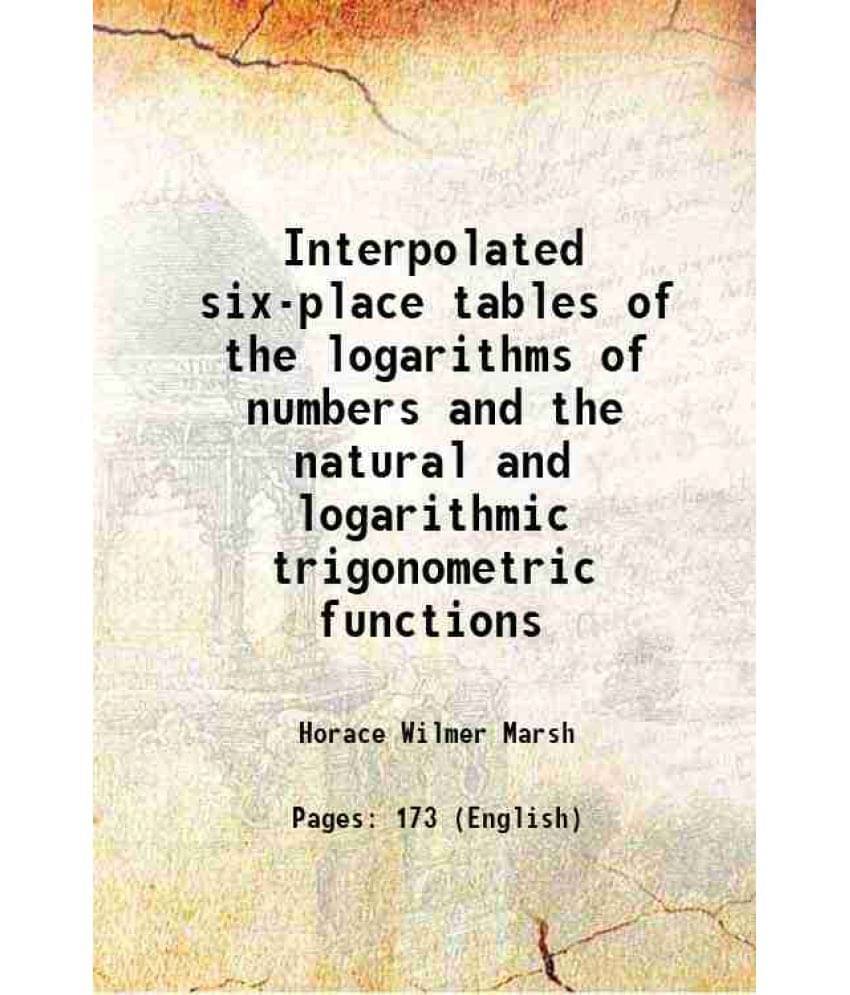 Interpolated Six-Place Tables Of The Logarithms Of Numbers And The Natural And Logarithmic Trigonometric Functions 1916 Hard-.. Interpolated Six-Place Tables Of The Logarithms Of Numbers And The Natural And Logarithmic Trigonometric Functions 1916 Hard-..