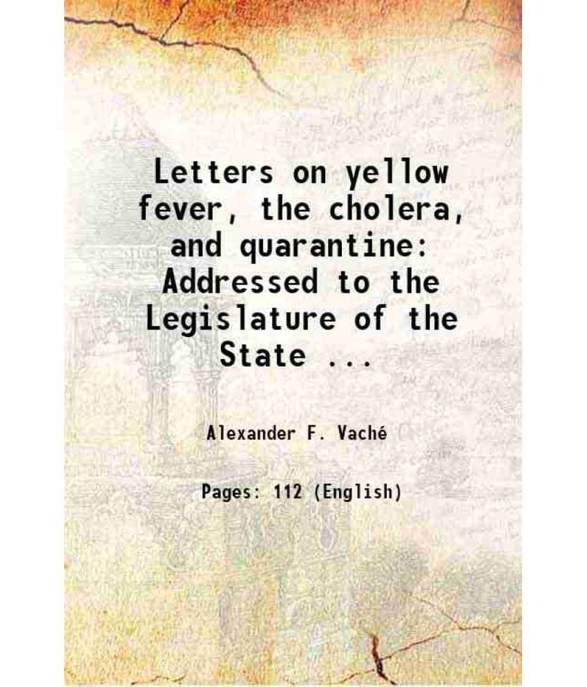 Letters On Yellow Fever, The Cholera, And Quarantine: Addressed To The Legislature Of The State ... 1854 Hardcover Letters On Yellow Fever, The Cholera, And Quarantine: Addressed To The Legislature Of The State ... 1854 Hardcover