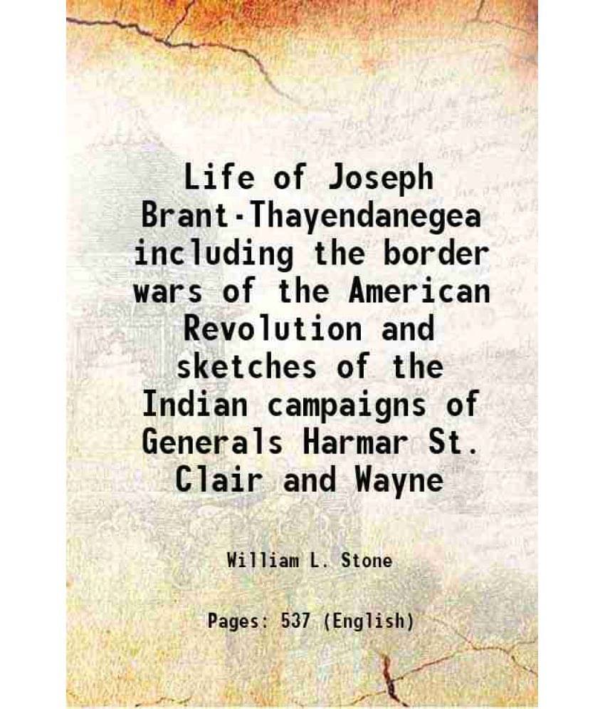 Life Of Joseph Brant-Thayendanegea Including The Border Wars Of The American Revolution And Sketches Of The Indian Campaigns -.. Life Of Joseph Brant-Thayendanegea Including The Border Wars Of The American Revolution And Sketches Of The Indian Campaigns -..