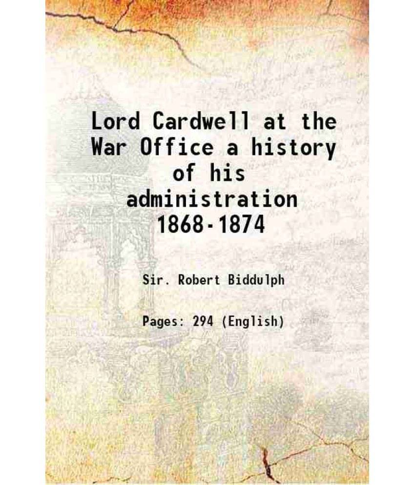 Lord Cardwell At The War Office A History Of His Administration 1868-1874 1904 Hardcover Lord Cardwell At The War Office A History Of His Administration 1868-1874 1904 Hardcover