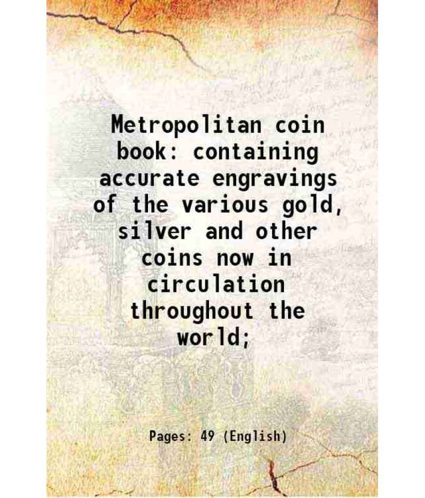 Metropolitan Coin Book Containing Accurate Engravings Of The Various Gold, Silver And Other Coins Now In Circulation Througho-.. Metropolitan Coin Book Containing Accurate Engravings Of The Various Gold, Silver And Other Coins Now In Circulation Througho-..