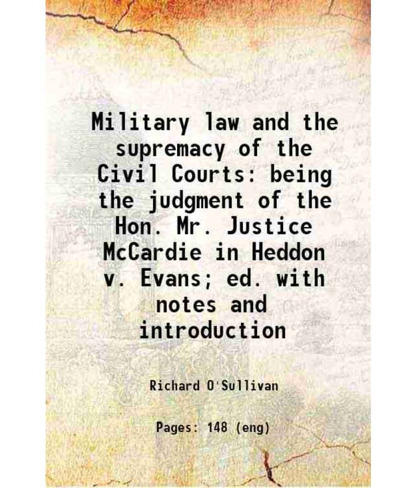     			Military Law And The Supremacy Of The Civil Courts: Being The Judgment Of The Hon. Mr. Justice Mccardie In Heddon V. Evans E-..