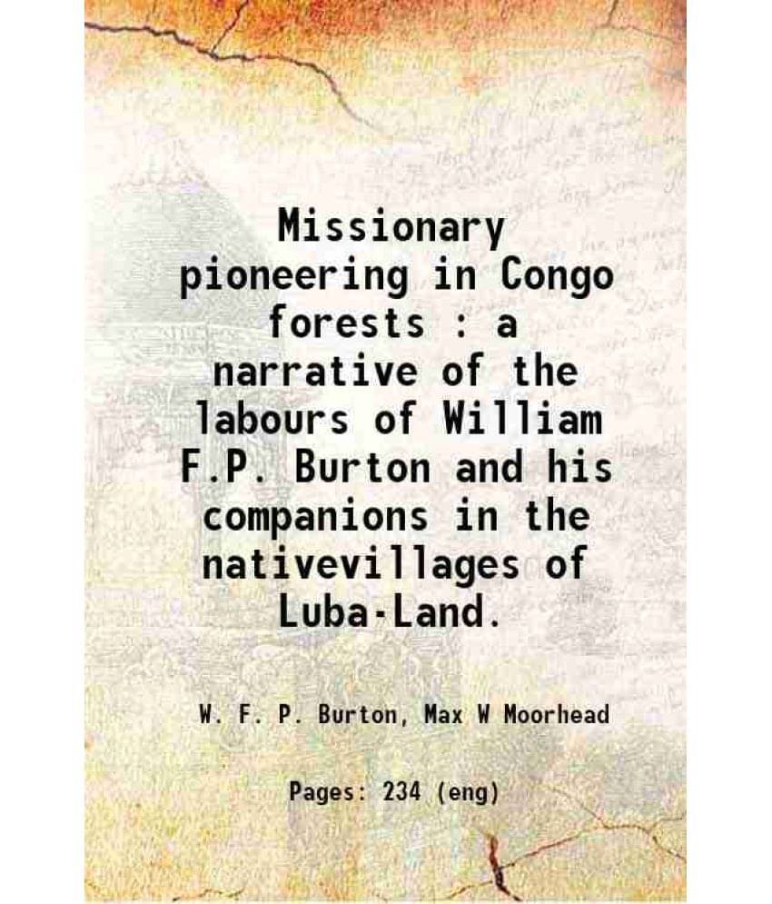     			Missionary Pioneering In Congo Forests : A Narrative Of The Labours Of William F.P. Burton And His Companions In The Nativevi-..