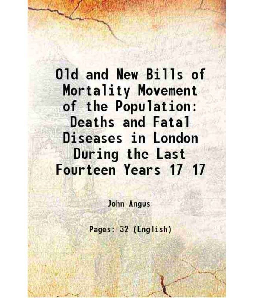 Old And New Bills Of Mortality Movement Of The Population Deaths And Fatal Diseases In London During The Last Fourteen Vol. 17.. Old And New Bills Of Mortality Movement Of The Population Deaths And Fatal Diseases In London During The Last Fourteen Vol. 17..