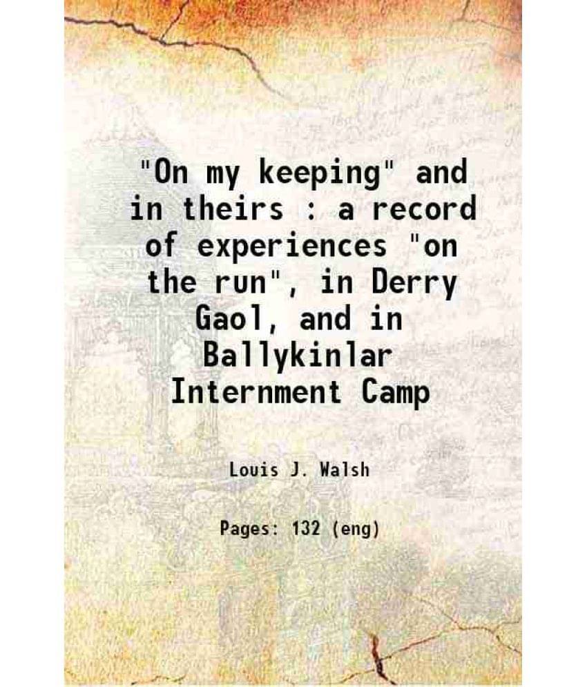     			On My Keeping And In Theirs : A Record Of Experiences On The Run, In Derry Gaol, And In Ballykinlar Internment Camp 1921 -..