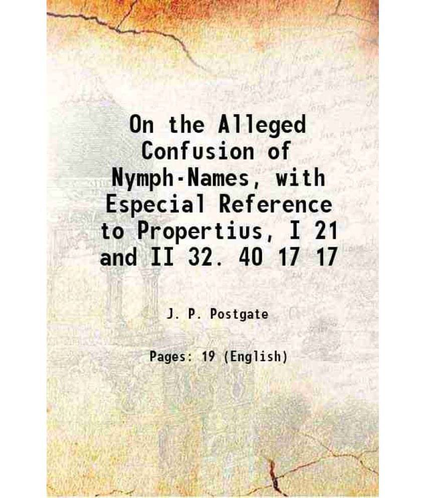 On The Alleged Confusion Of Nymph-Names, With Especial Reference To Propertius, I 21 And Ii 32. 40 Volume 17 1896 Hardcover On The Alleged Confusion Of Nymph-Names, With Especial Reference To Propertius, I 21 And Ii 32. 40 Volume 17 1896 Hardcover