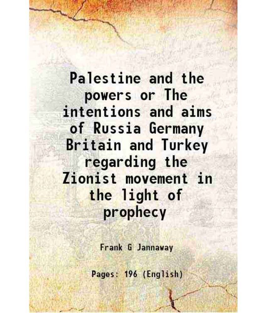 Palestine And The Powers Or The Intentions And Aims Of Russia Germany Britain And Turkey Regarding The Zionist Movement In Th-.. Palestine And The Powers Or The Intentions And Aims Of Russia Germany Britain And Turkey Regarding The Zionist Movement In Th-..