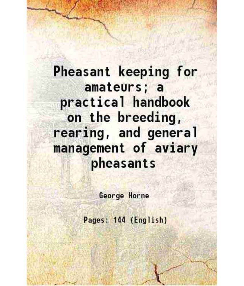 Pheasant Keeping For Amateurs A Practical Handbook On The Breeding, Rearing, And General Management Of Aviary Pheasants Har-.. Pheasant Keeping For Amateurs A Practical Handbook On The Breeding, Rearing, And General Management Of Aviary Pheasants Har-..