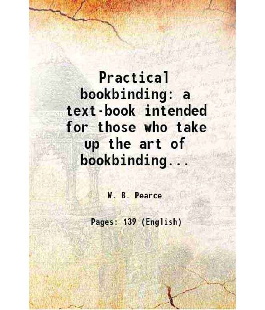 Practical Bookbinding A Text-Book Intended For Those Who Take Up The Art Of Bookbinding... 1908 Hardcover Practical Bookbinding A Text-Book Intended For Those Who Take Up The Art Of Bookbinding... 1908 Hardcover