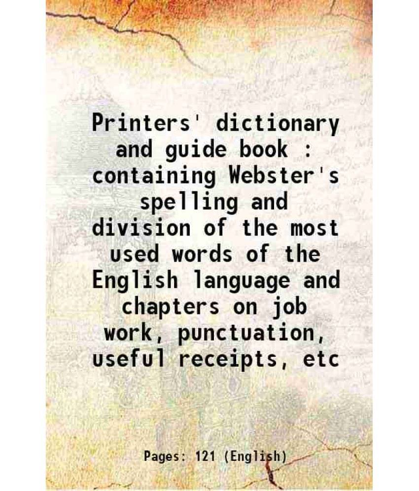 Printers' Dictionary And Guide Book : Containing Webster'S Spelling And Division Of The Most Used Words Of The English Langua-.. Printers' Dictionary And Guide Book : Containing Webster'S Spelling And Division Of The Most Used Words Of The English Langua-..