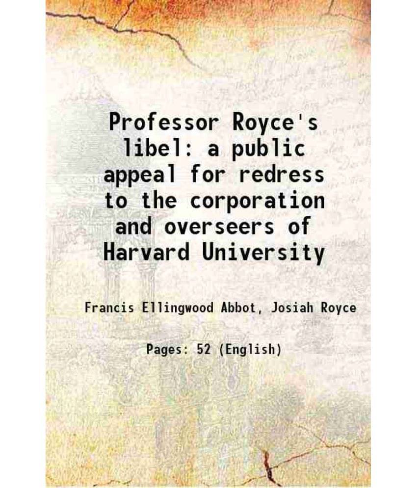 Professor Royce'S Libel A Public Appeal For Redress To The Corporation And Overseers Of Harvard University 1891 Hardcover Professor Royce'S Libel A Public Appeal For Redress To The Corporation And Overseers Of Harvard University 1891 Hardcover