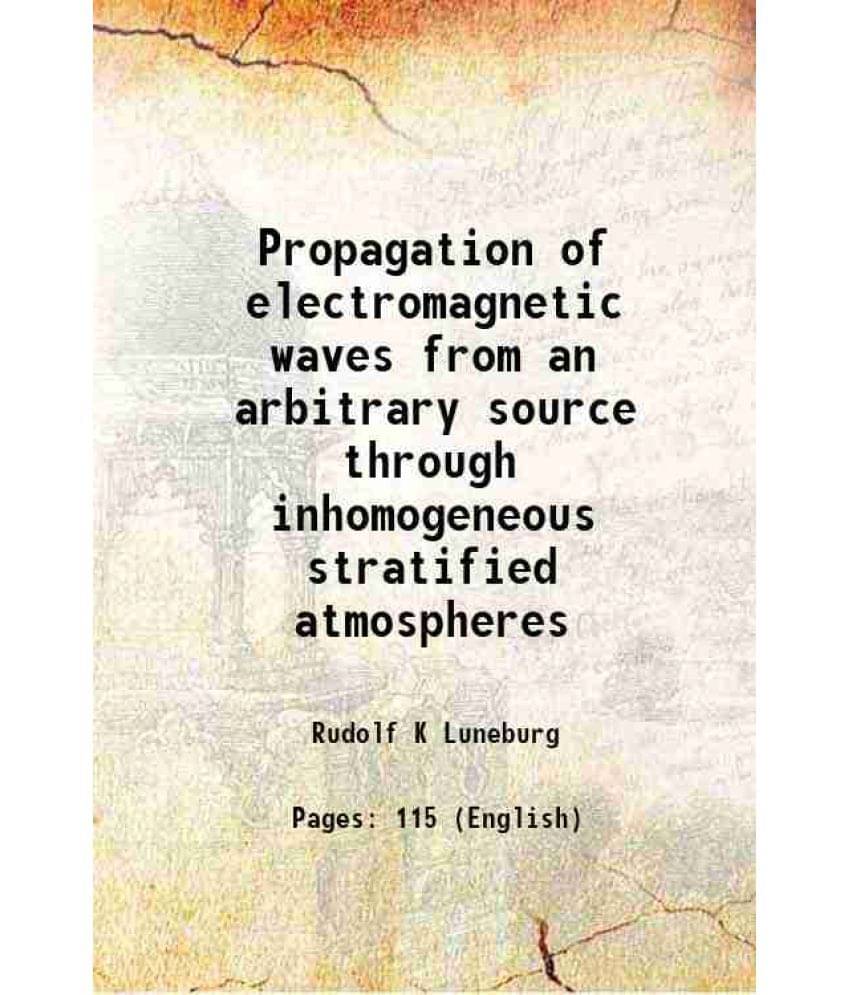 Propagation Of Electromagnetic Waves From An Arbitrary Source Through Inhomogeneous Stratified Atmospheres 1948 Hardcover Propagation Of Electromagnetic Waves From An Arbitrary Source Through Inhomogeneous Stratified Atmospheres 1948 Hardcover
