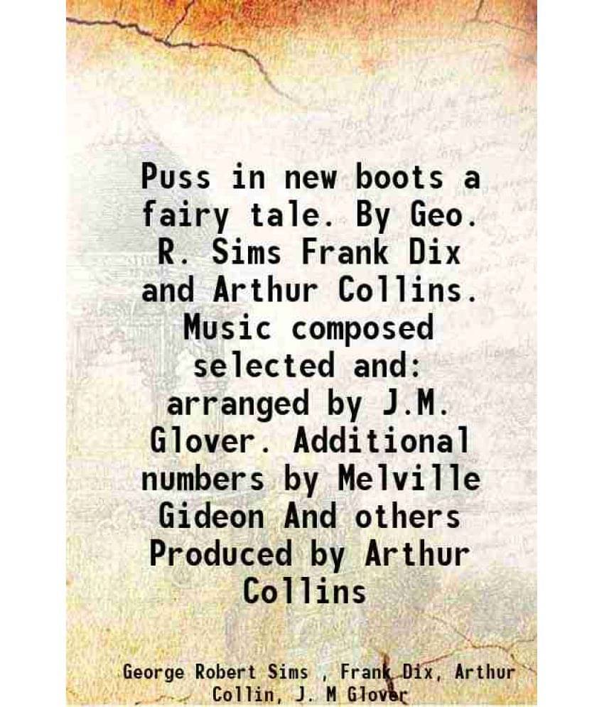     			Puss In New Boots A Fairy Tale. By Geo. R. Sims Frank Dix And Arthur Collins. Music Composed Selected And Arranged By J.M. Gl-..